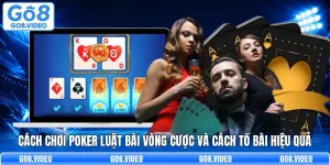Cách Chơi Poker Luật Bài Vòng Cược Và Cách Tố Bài Hiệu Quả
