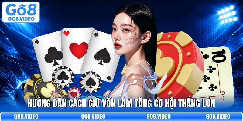 Hướng dẫn cách giữ vốn làm tăng cơ hội thắng lớn
